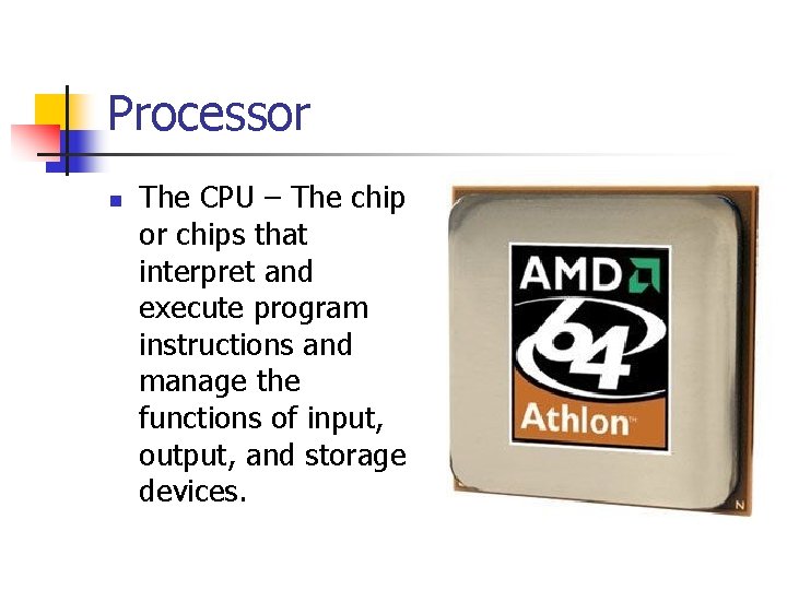 Processor n The CPU – The chip or chips that interpret and execute program