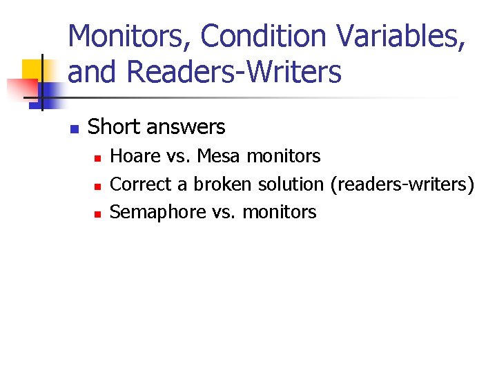 Monitors, Condition Variables, and Readers-Writers n Short answers n n n Hoare vs. Mesa