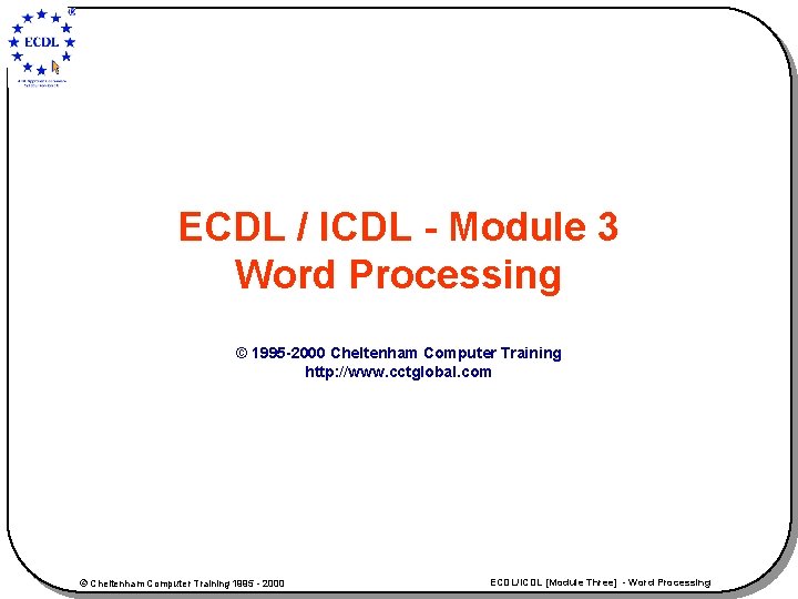 ECDL / ICDL - Module 3 Word Processing © 1995 -2000 Cheltenham Computer Training