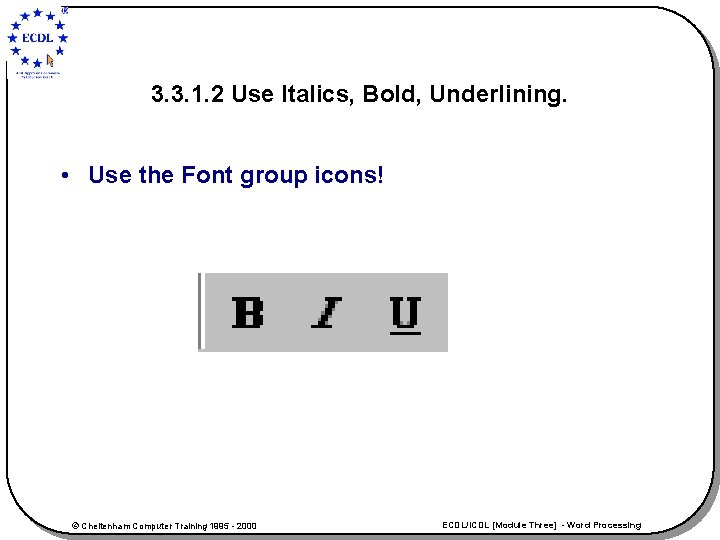 3. 3. 1. 2 Use Italics, Bold, Underlining. • Use the Font group icons!