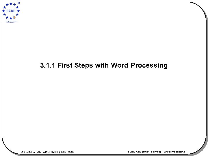 3. 1. 1 First Steps with Word Processing © Cheltenham Computer Training 1995 -