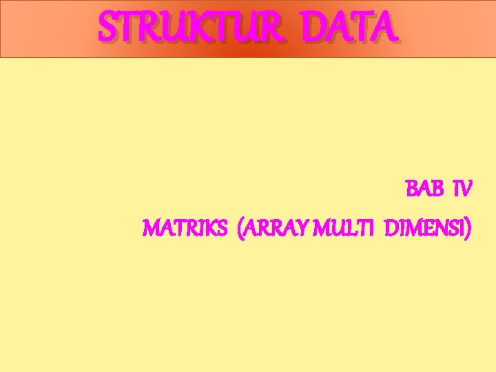 STRUKTUR DATA BAB IV MATRIKS (ARRAY MULTI DIMENSI) 