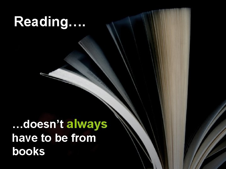 Reading…. …doesn’t always have to be from books 