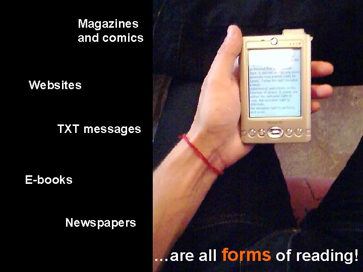 Magazines and comics Websites TXT messages E-books Newspapers …are all forms of reading! 