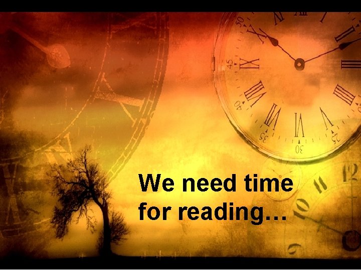 We need time for reading… 