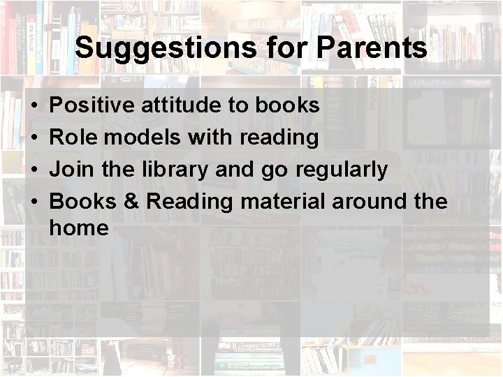Suggestions for Parents • • Positive attitude to books Role models with reading Join