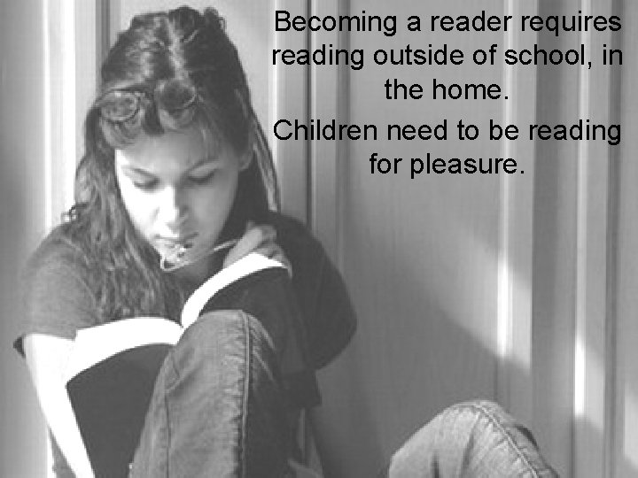 Becoming a reader requires reading outside of school, in the home. Children need to