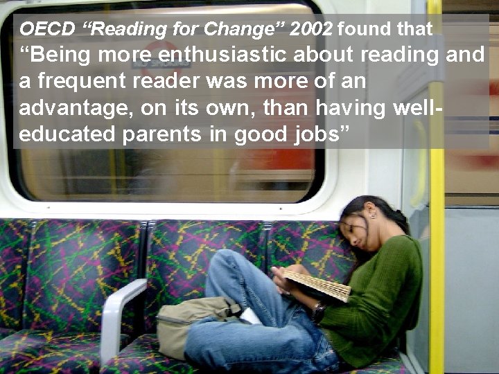 OECD “Reading for Change” 2002 found that “Being more enthusiastic about reading and a