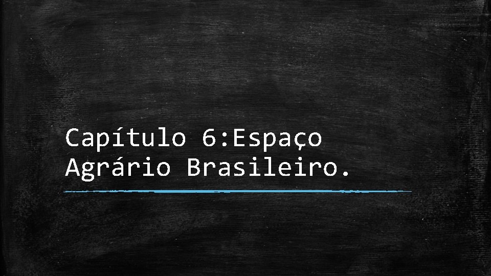 Capítulo 6: Espaço Agrário Brasileiro. 