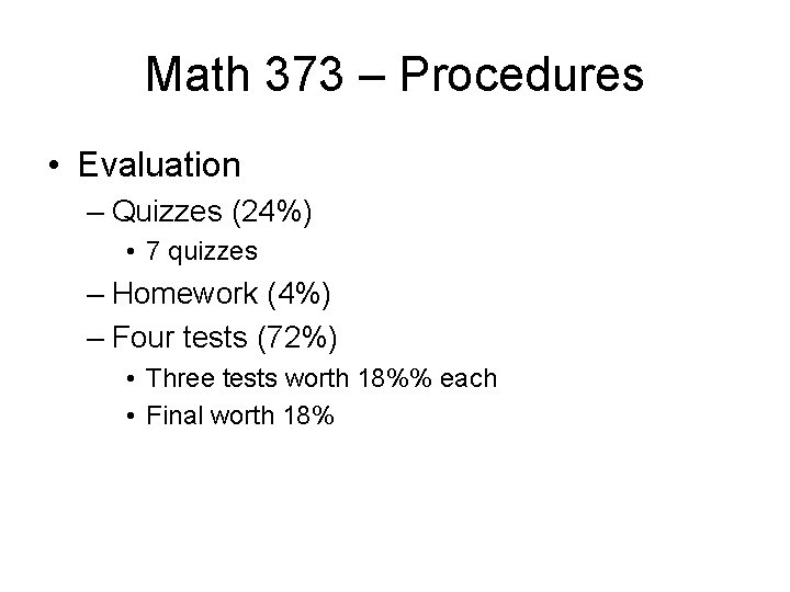 Math 373 – Procedures • Evaluation – Quizzes (24%) • 7 quizzes – Homework