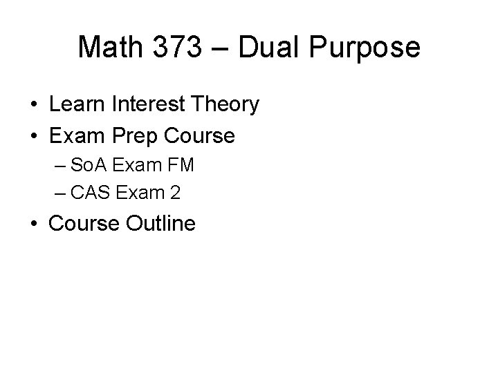 Math 373 – Dual Purpose • Learn Interest Theory • Exam Prep Course –