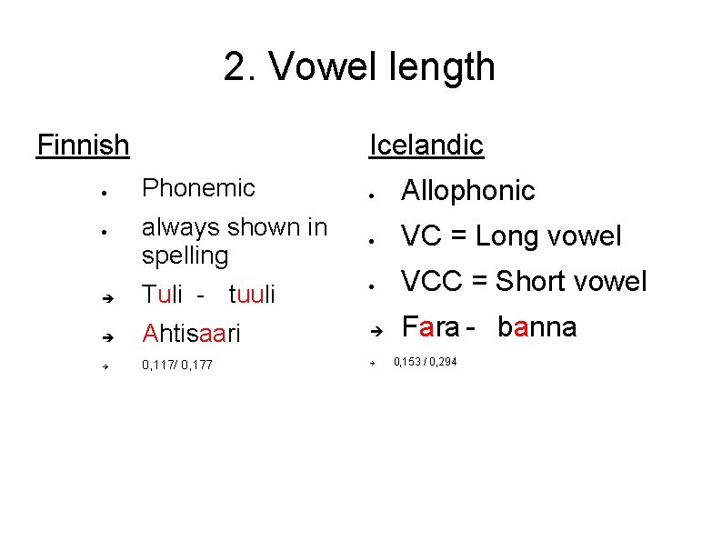 2. Vowel length Finnish Icelandic Phonemic always shown in spelling Allophonic VC = Long