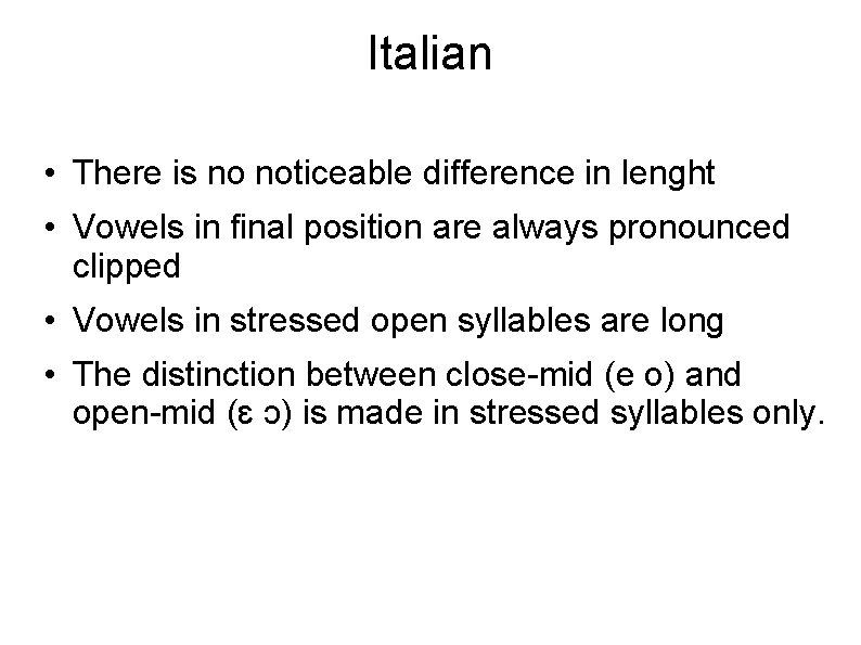 Italian • There is no noticeable difference in lenght • Vowels in final position