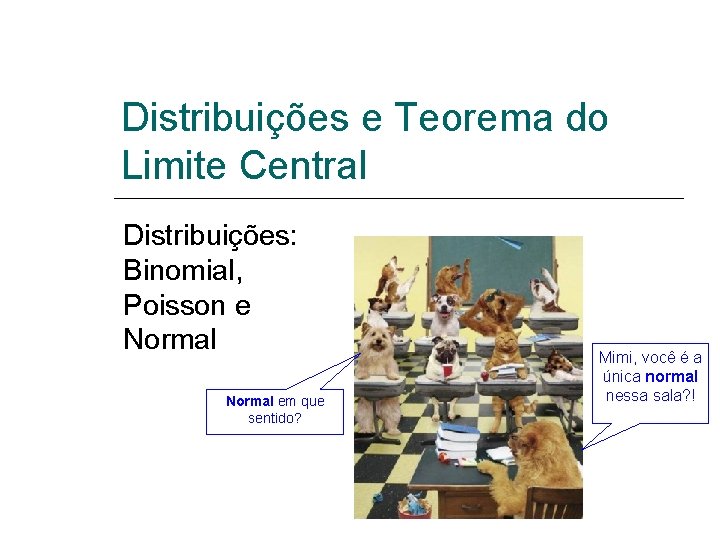 Distribuições e Teorema do Limite Central Distribuições: Binomial, Poisson e Normal em que sentido?