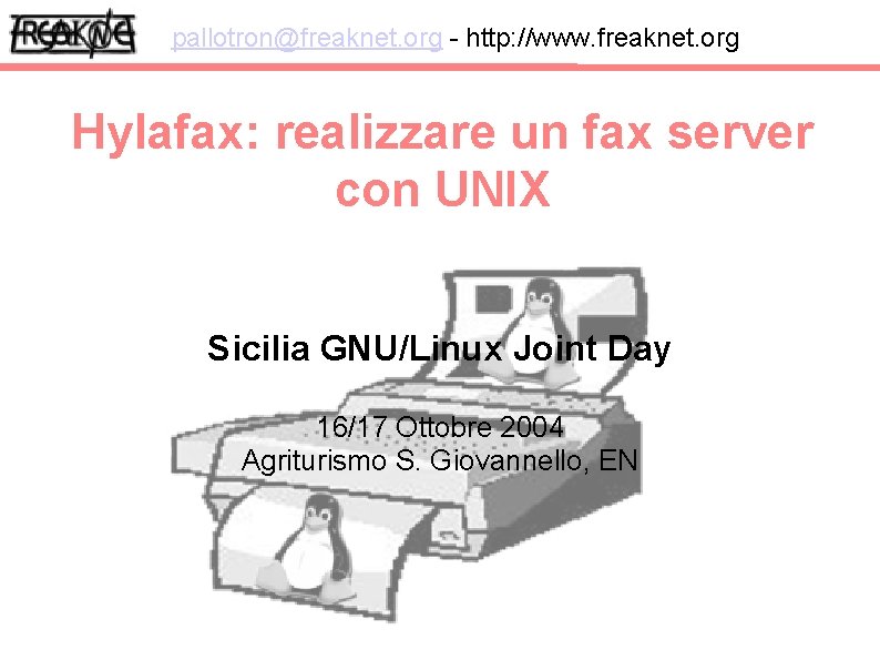 pallotron@freaknet. org - http: //www. freaknet. org Hylafax: realizzare un fax server con UNIX