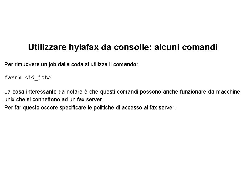 Utilizzare hylafax da consolle: alcuni comandi Per rimuovere un job dalla coda si utilizza