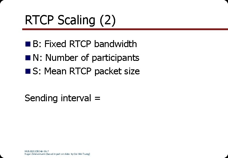 RTCP Scaling (2) n B: Fixed RTCP bandwidth n N: Number of participants n