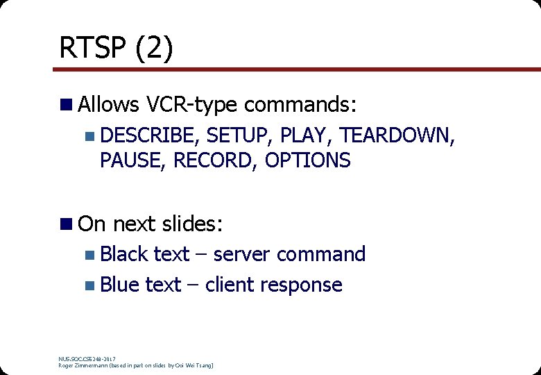 RTSP (2) n Allows VCR-type commands: n DESCRIBE, SETUP, PLAY, TEARDOWN, PAUSE, RECORD, OPTIONS