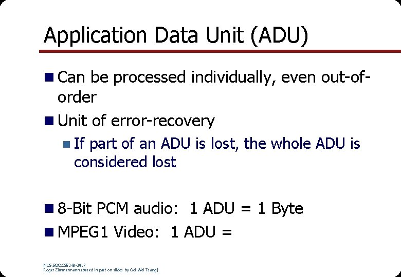 Application Data Unit (ADU) n Can be processed individually, even out-of- order n Unit