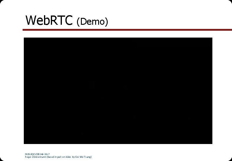 Web. RTC (Demo) NUS. SOC. CS 5248 -2017 Roger Zimmermann (based in part on