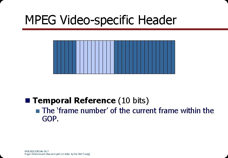 MPEG Video-specific Header n Temporal Reference (10 bits) n The ‘frame number’ of the