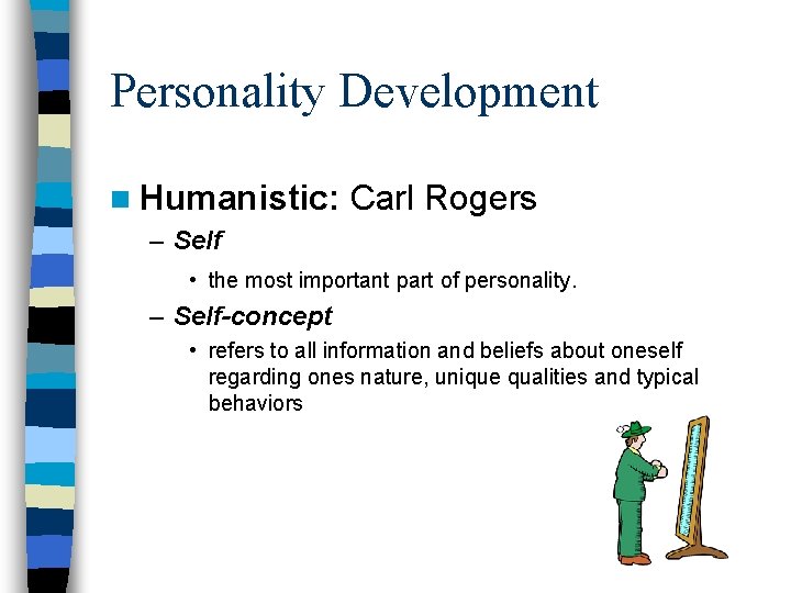 Personality Development n Humanistic: Carl Rogers – Self • the most important part of
