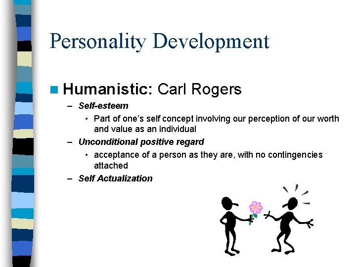 Personality Development n Humanistic: Carl Rogers – Self-esteem • Part of one’s self concept