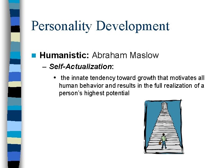 Personality Development n Humanistic: Abraham Maslow – Self-Actualization: • the innate tendency toward growth