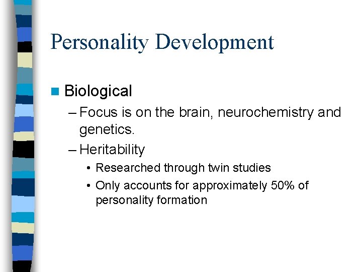 Personality Development n Biological – Focus is on the brain, neurochemistry and genetics. –