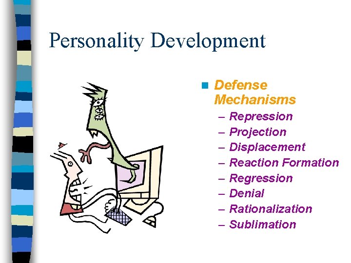 Personality Development n Defense Mechanisms – – – – Repression Projection Displacement Reaction Formation