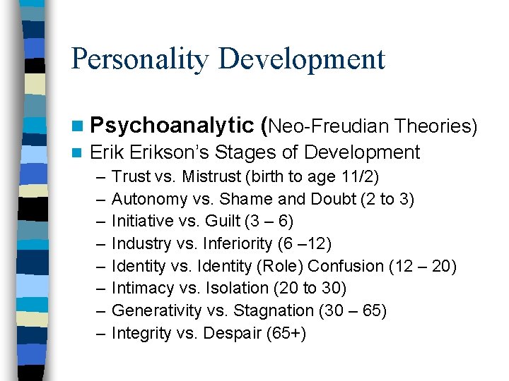 Personality Development n Psychoanalytic (Neo-Freudian Theories) n Erikson’s Stages of Development – – –