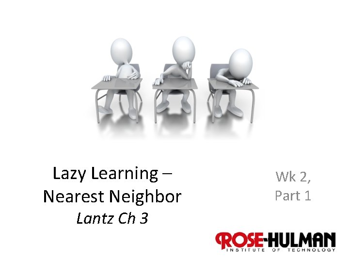 Lazy Learning – Nearest Neighbor Wk 2, Part 1 Lantz Ch 3 1 