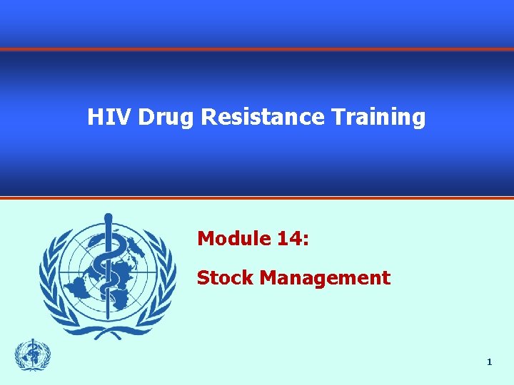 HIV Drug Resistance Training Module 14: Stock Management 1 