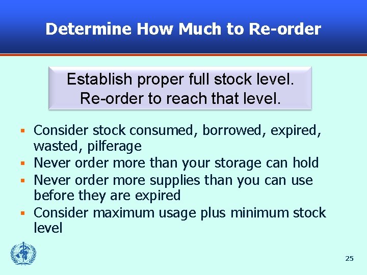 Determine How Much to Re-order Establish proper full stock level. Re-order to reach that