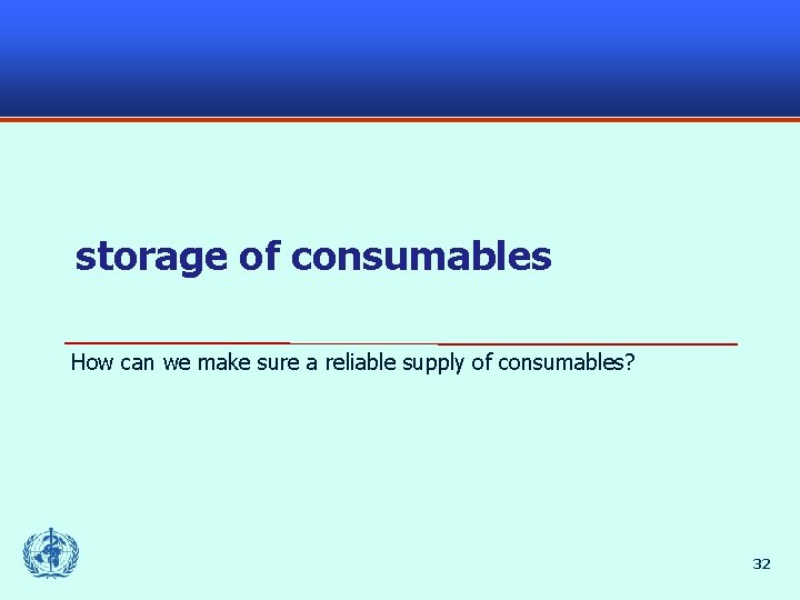 storage of consumables How can we make sure a reliable supply of consumables? 32