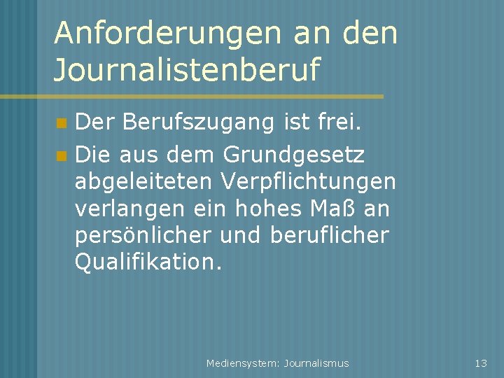 Anforderungen an den Journalistenberuf Der Berufszugang ist frei. Die aus dem Grundgesetz abgeleiteten Verpflichtungen