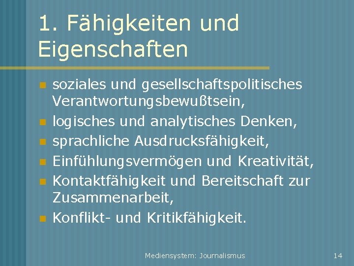 1. Fähigkeiten und Eigenschaften soziales und gesellschaftspolitisches Verantwortungsbewußtsein, logisches und analytisches Denken, sprachliche Ausdrucksfähigkeit,