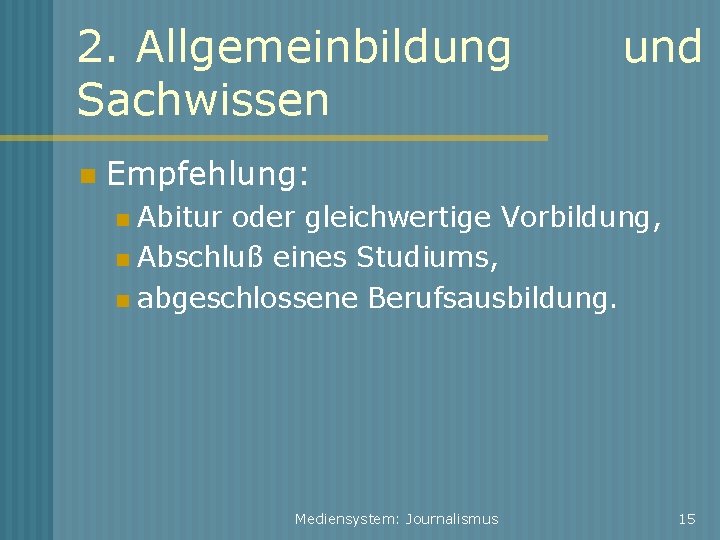 2. Allgemeinbildung Sachwissen und Empfehlung: Abitur oder gleichwertige Vorbildung, Abschluß eines Studiums, abgeschlossene Berufsausbildung.