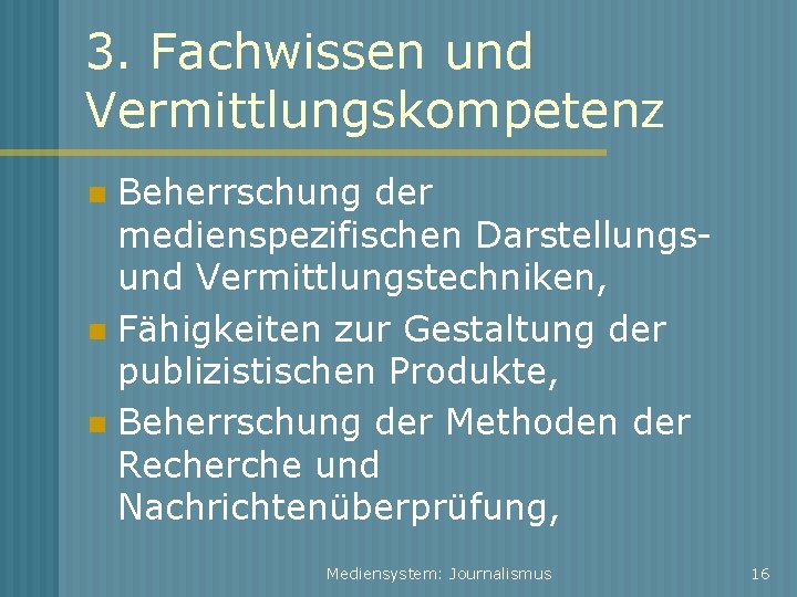 3. Fachwissen und Vermittlungskompetenz Beherrschung der medienspezifischen Darstellungsund Vermittlungstechniken, Fähigkeiten zur Gestaltung der publizistischen