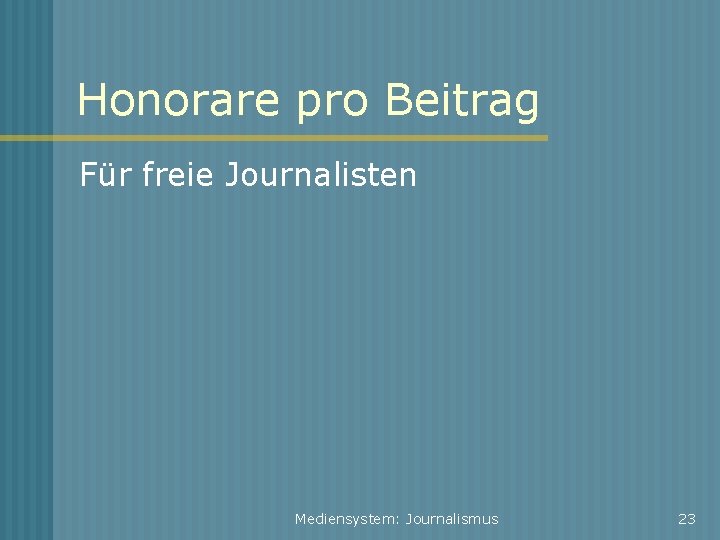 Honorare pro Beitrag Für freie Journalisten Mediensystem: Journalismus 23 