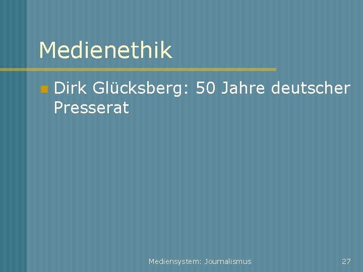 Medienethik Dirk Glücksberg: 50 Jahre deutscher Presserat Mediensystem: Journalismus 27 