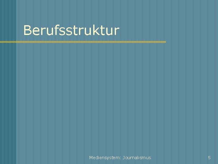 Berufsstruktur Mediensystem: Journalismus 5 