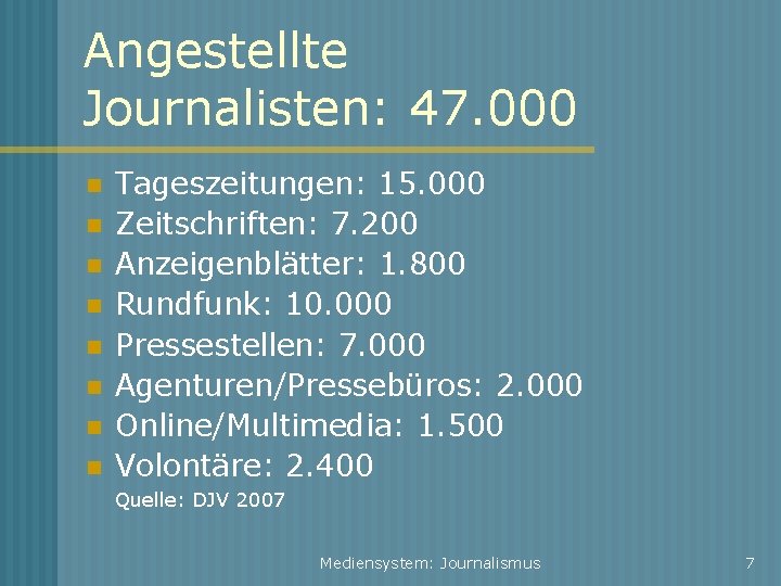 Angestellte Journalisten: 47. 000 Tageszeitungen: 15. 000 Zeitschriften: 7. 200 Anzeigenblätter: 1. 800 Rundfunk: