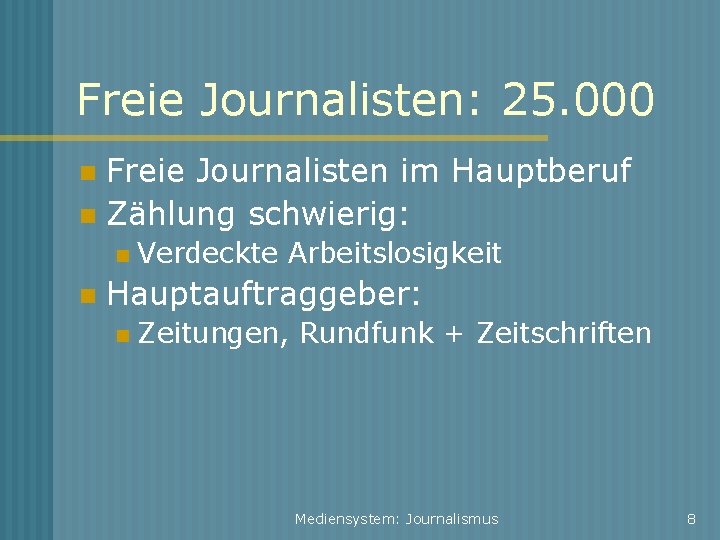 Freie Journalisten: 25. 000 Freie Journalisten im Hauptberuf Zählung schwierig: Verdeckte Arbeitslosigkeit Hauptauftraggeber: Zeitungen,