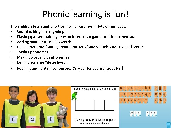 Phonic learning is fun! The children learn and practise their phonemes in lots of