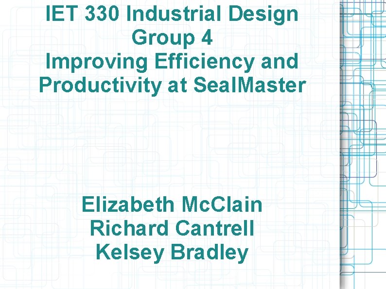 IET 330 Industrial Design Group 4 Improving Efficiency and Productivity at Seal. Master Elizabeth