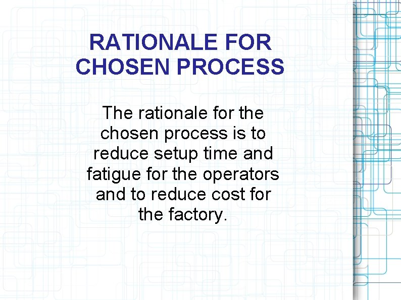RATIONALE FOR CHOSEN PROCESS The rationale for the chosen process is to reduce setup