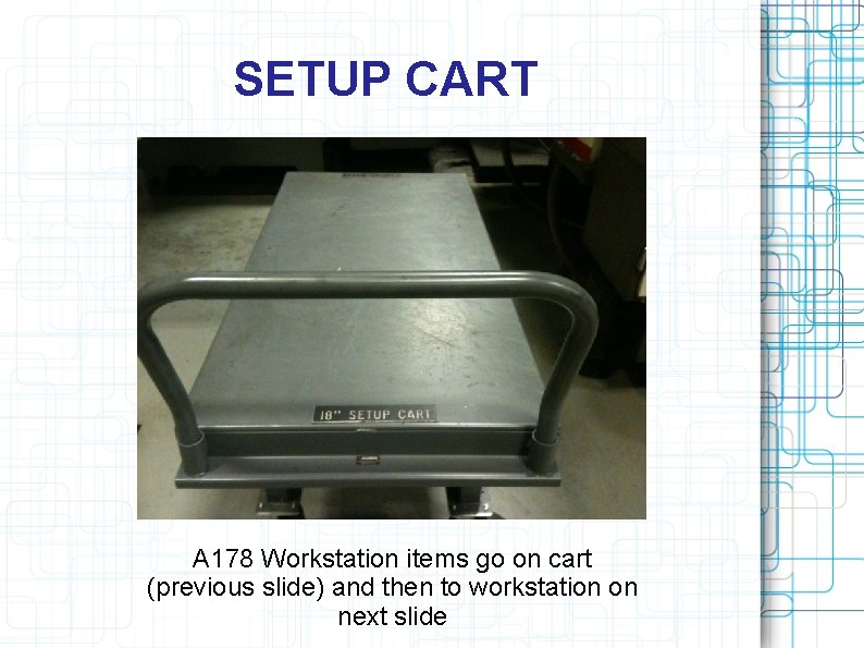 SETUP CART A 178 Workstation items go on cart (previous slide) and then to