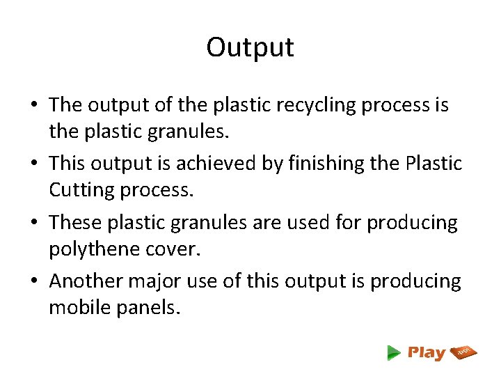 Output • The output of the plastic recycling process is the plastic granules. •