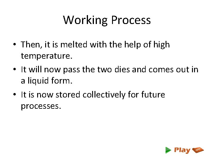 Working Process • Then, it is melted with the help of high temperature. •